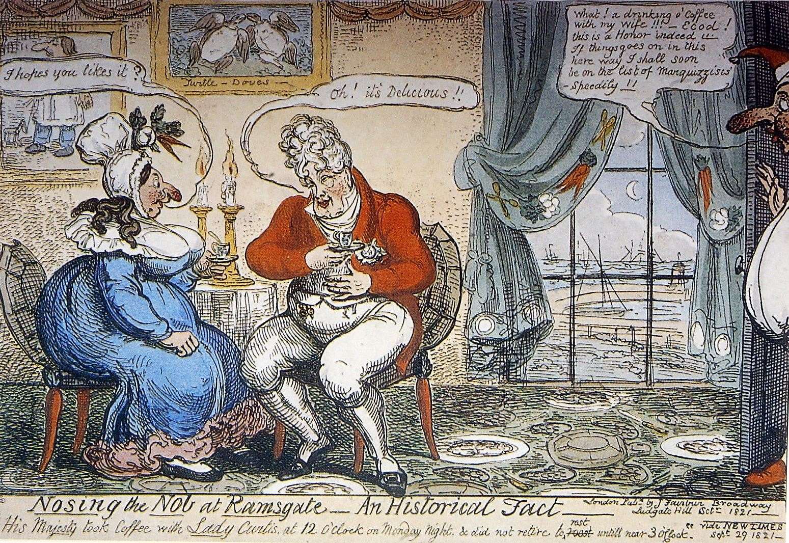 This 1821 cartoon by George Cruikshank may reveal why King George liked Ramsgate so much. The cartoon called Nosing the Nob at Ramsgate, shows the King having coffee with Lady Curtis. The King stayed at Cliff House, home of the Curtis family. Gossip of the time suggested the King may well have received rather more than coffee, on his stays in Ramsgate. On the right of the picture is Lord Curtis the husband.